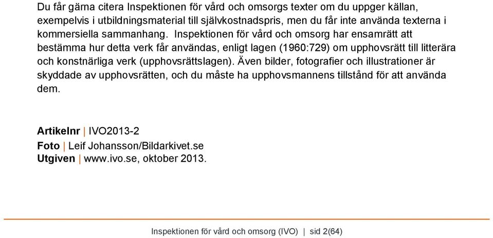 Inspektionen för vård och omsorg har ensamrätt att bestämma hur detta verk får användas, enligt lagen (1960:729) om upphovsrätt till litterära och konstnärliga verk