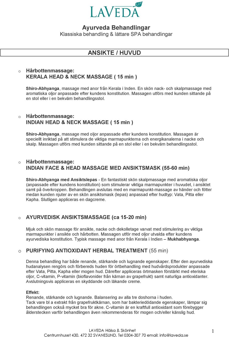 Hårbttenmassage: INDIAN HEAD & NECK MASSAGE ( 15 min ) Shir-Abhyanga, massage med ljr anpassade efter kundens knstitutin.