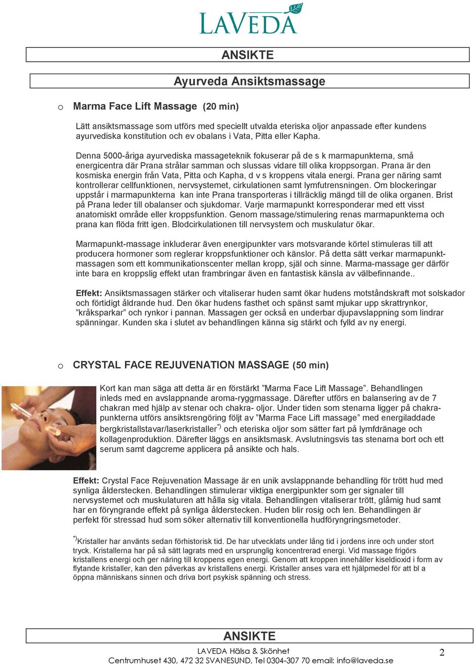 Prana är den ksmiska energin från Vata, Pitta ch Kapha, d v s krppens vitala energi. Prana ger näring samt kntrllerar cellfunktinen, nervsystemet, cirkulatinen samt lymfutrensningen.