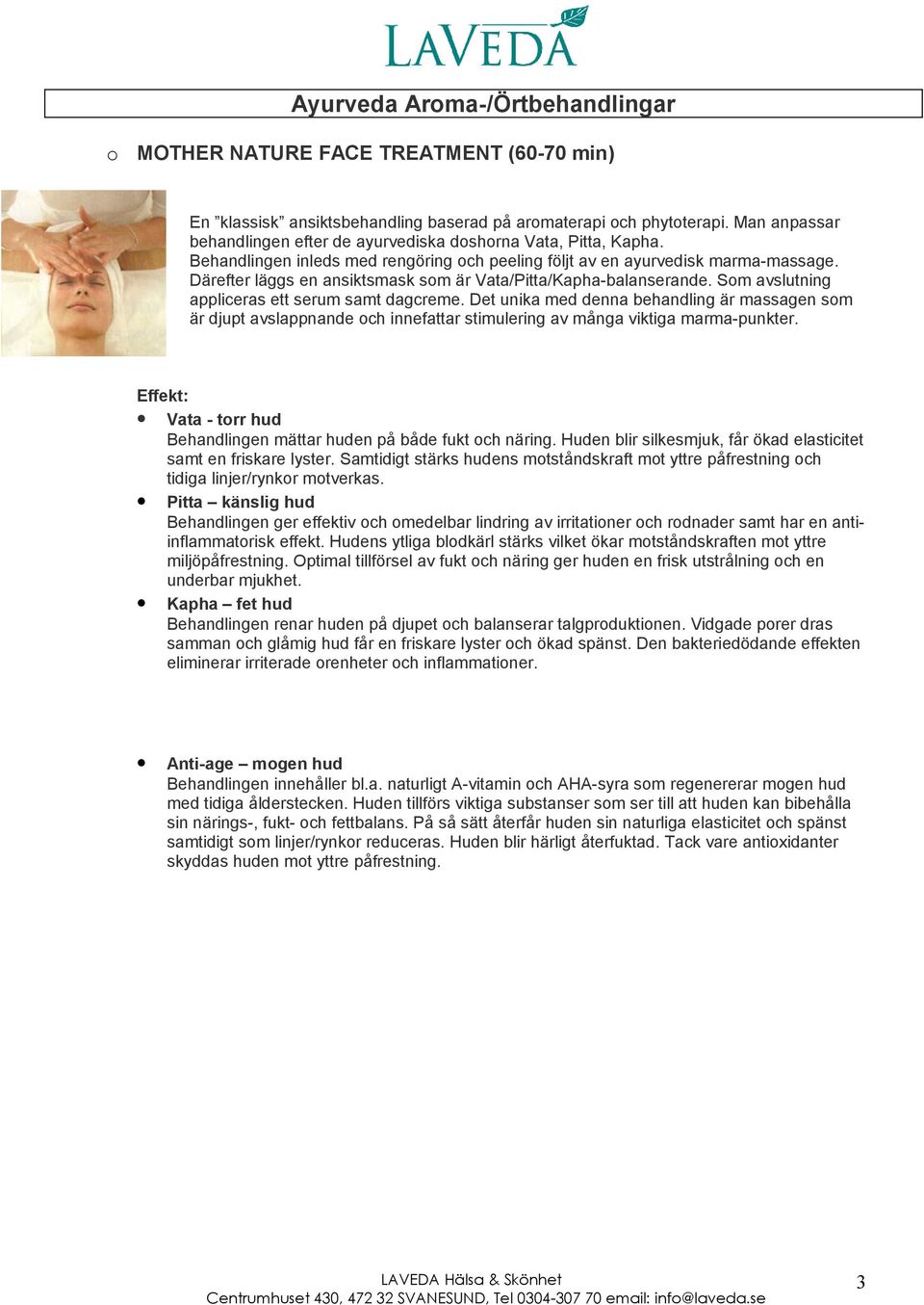 Därefter läggs en ansiktsmask sm är Vata/Pitta/Kapha-balanserande. Sm avslutning appliceras ett serum samt dagcreme.