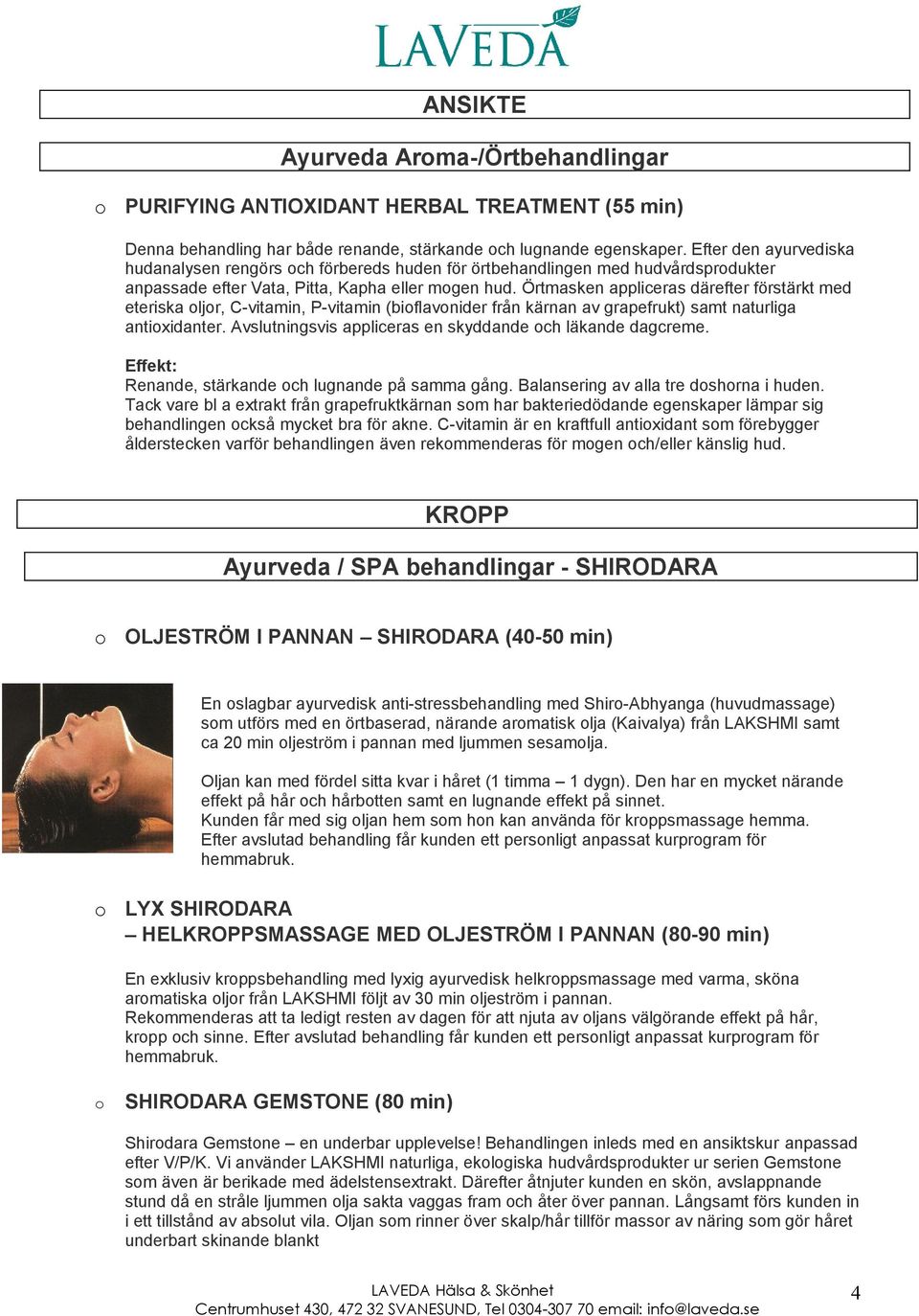 Örtmasken appliceras därefter förstärkt med eteriska ljr, C-vitamin, P-vitamin (biflavnider från kärnan av grapefrukt) samt naturliga antixidanter.