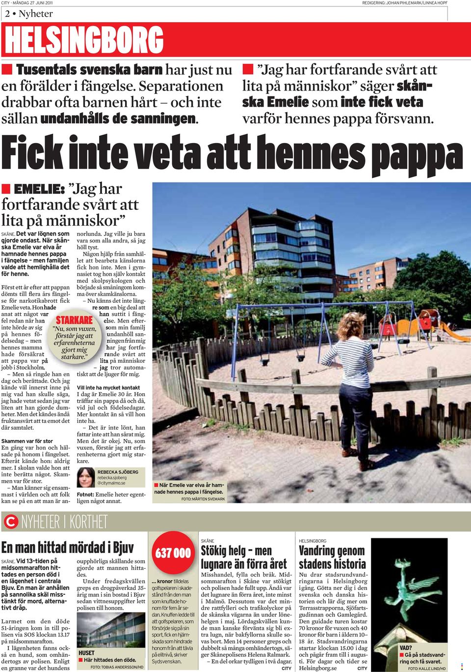 Hon hade anat att något var fel redan när han inte hörde av sig på hennes födelsedag men hennes mamma hade försäkrat att pappa var på jobb i Stockholm. Men så ringde han en dag och berättade.