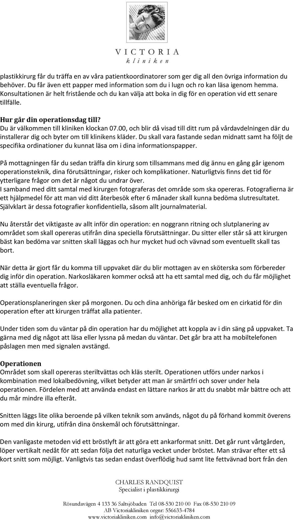 00, och blir då visad till ditt rum på vårdavdelningen där du installerar dig och byter om till klinikens kläder.