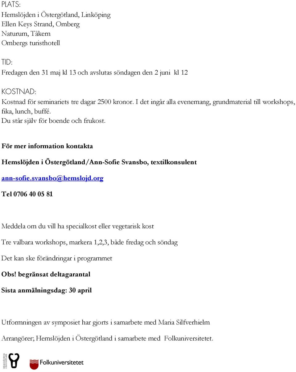 För mer information kontakta Hemslöjden i Östergötland/Ann-Sofie Svansbo, textilkonsulent ann-sofie.svansbo@hemslojd.