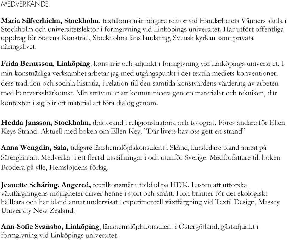 Frida Berntsson, Linköping, konstnär och adjunkt i formgivning vid Linköpings universitet.