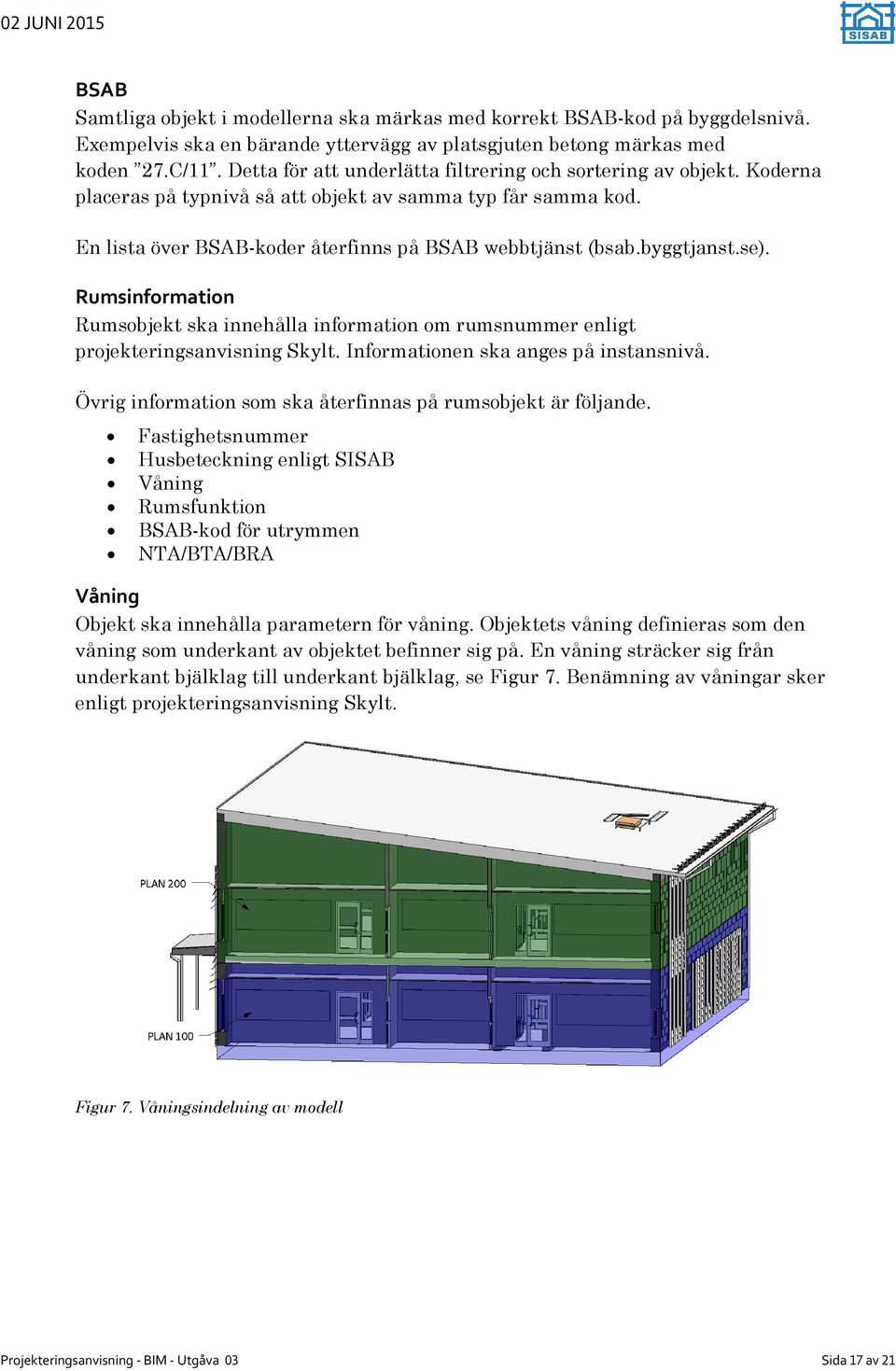 byggtjanst.se). Rumsinformation Rumsobjekt ska innehålla information om rumsnummer enligt projekteringsanvisning Skylt. Informationen ska anges på instansnivå.