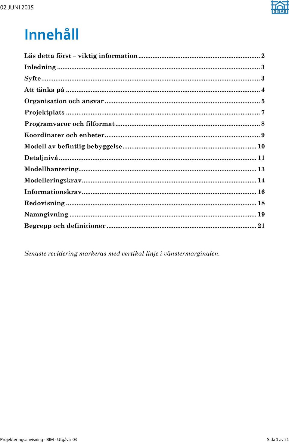 .. 10 Detaljnivå... 11 Modellhantering... 13 Modelleringskrav... 14 Informationskrav... 16 Redovisning... 18 Namngivning.