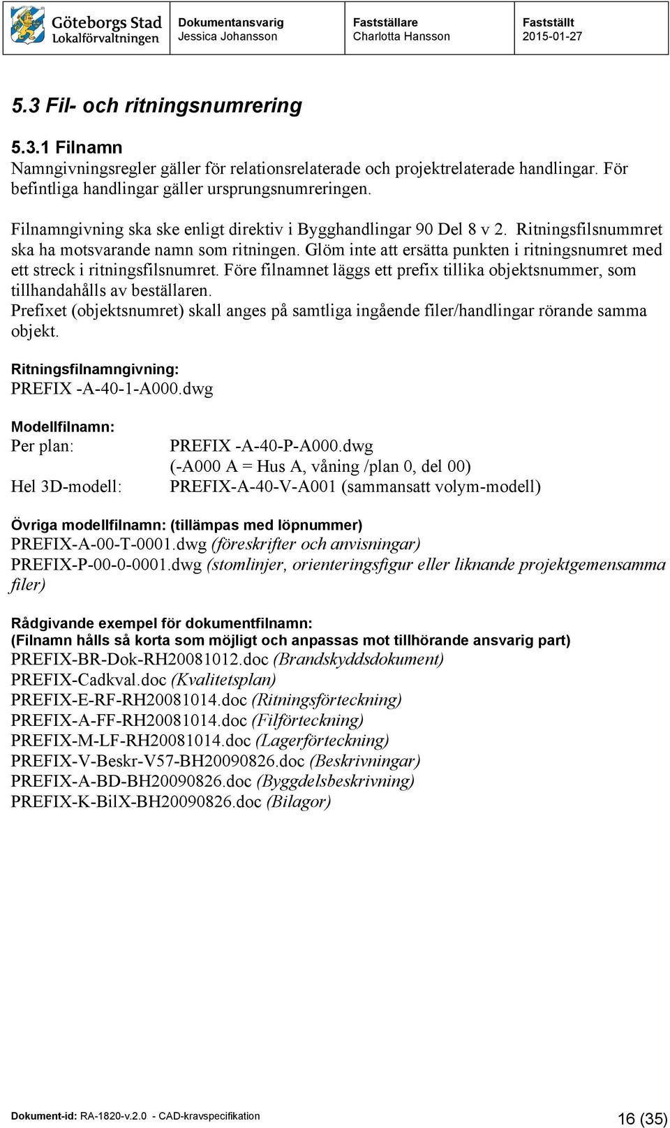 Glöm inte att ersätta punkten i ritningsnumret med ett streck i ritningsfilsnumret. Före filnamnet läggs ett prefix tillika objektsnummer, som tillhandahålls av beställaren.