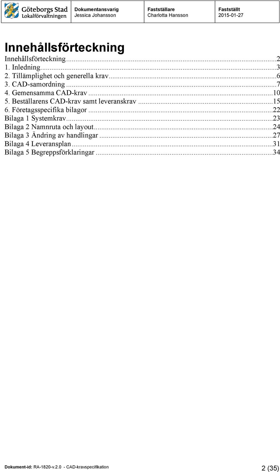 ..15 6. Företagsspecifika bilagor...22 Bilaga 1 Systemkrav...23 Bilaga 2 Namnruta och layout.