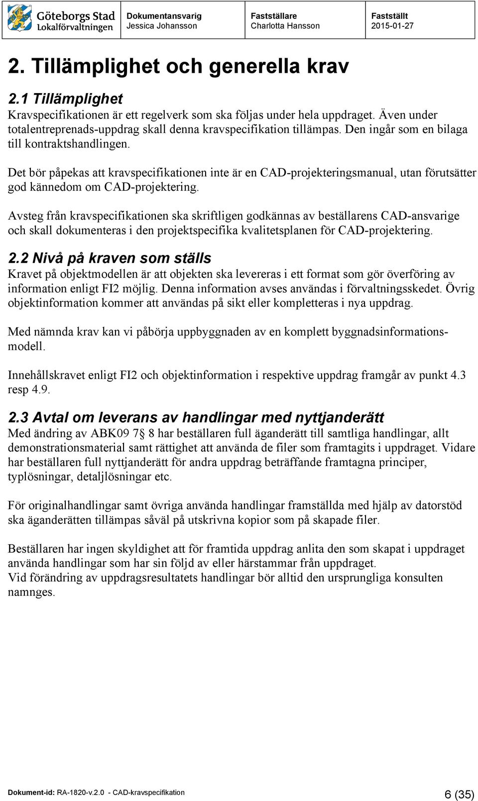 Det bör påpekas att kravspecifikationen inte är en CAD-projekteringsmanual, utan förutsätter god kännedom om CAD-projektering.