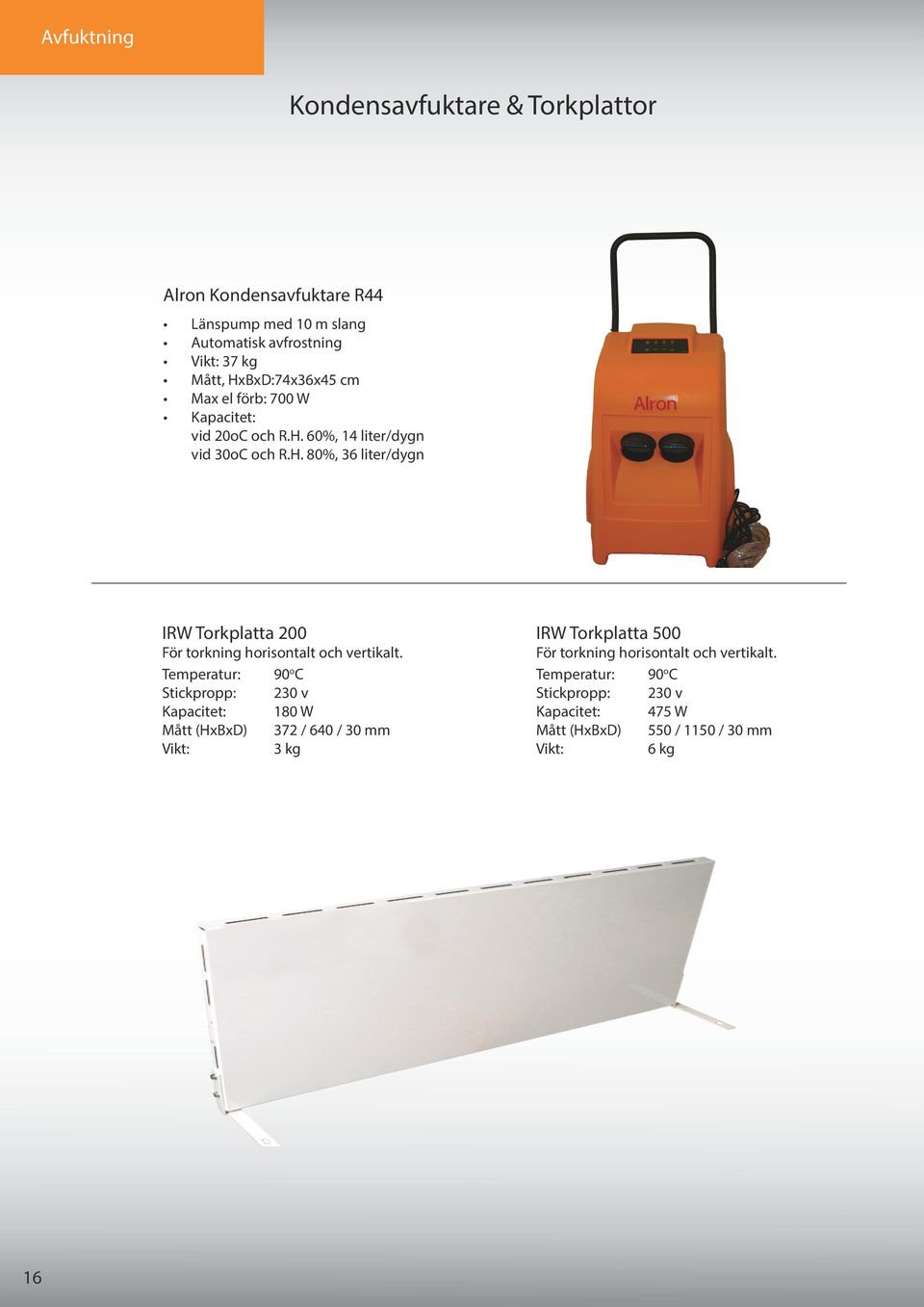 Temperatur: 90 o C Stickpropp: 230 v Kapacitet: 180 W Mått (HxBxD) 372 / 640 / 30 mm Vikt: 3 kg IRW Torkplatta 500 För torkning horisontalt