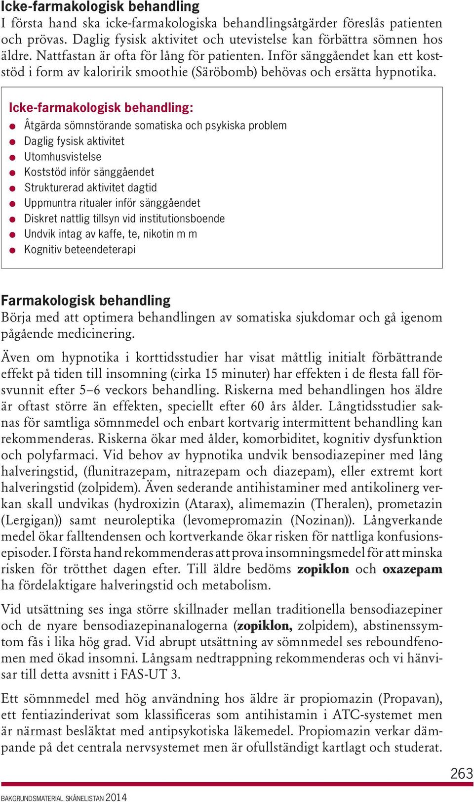 Icke-farmakologisk behandling: l Åtgärda sömnstörande somatiska och psykiska problem l Daglig fysisk aktivitet l Utomhusvistelse l Koststöd inför sänggåendet l Strukturerad aktivitet dagtid l