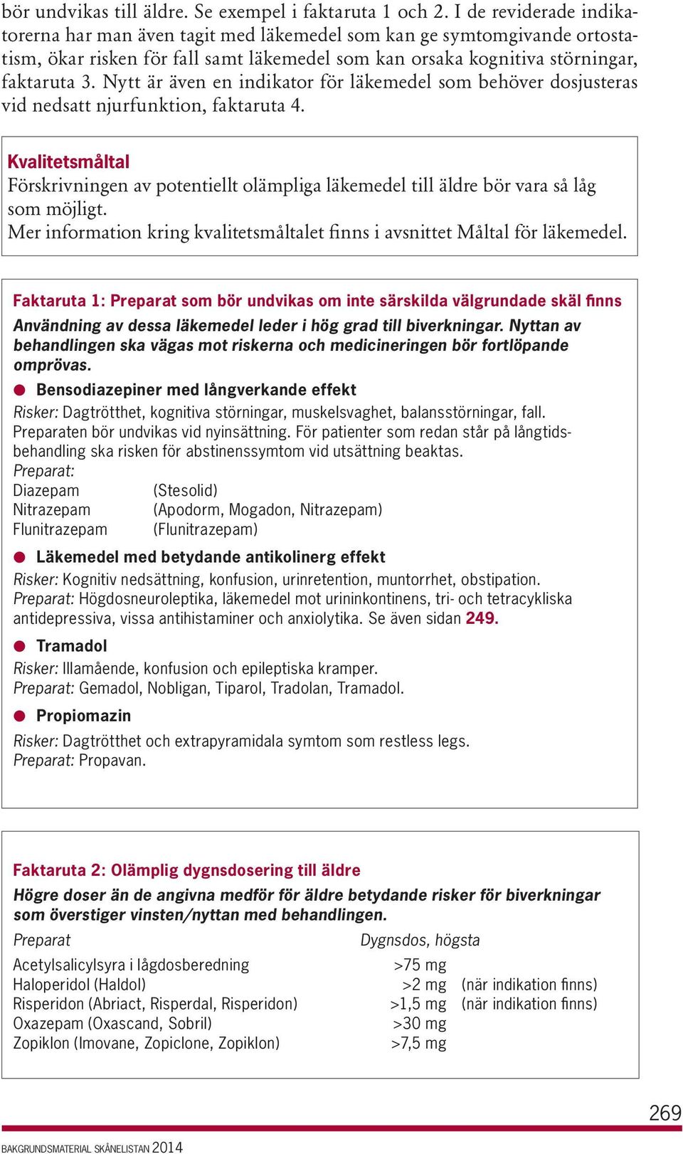 Nytt är även en indikator för läkemedel som behöver dosjusteras vid nedsatt njurfunktion, faktaruta 4.