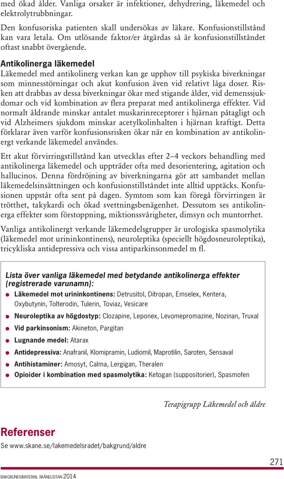 Antikolinerga läkemedel Läkemedel med antikolinerg verkan kan ge upphov till psykiska biverkningar som minnesstörningar och akut konfusion även vid relativt låga doser.