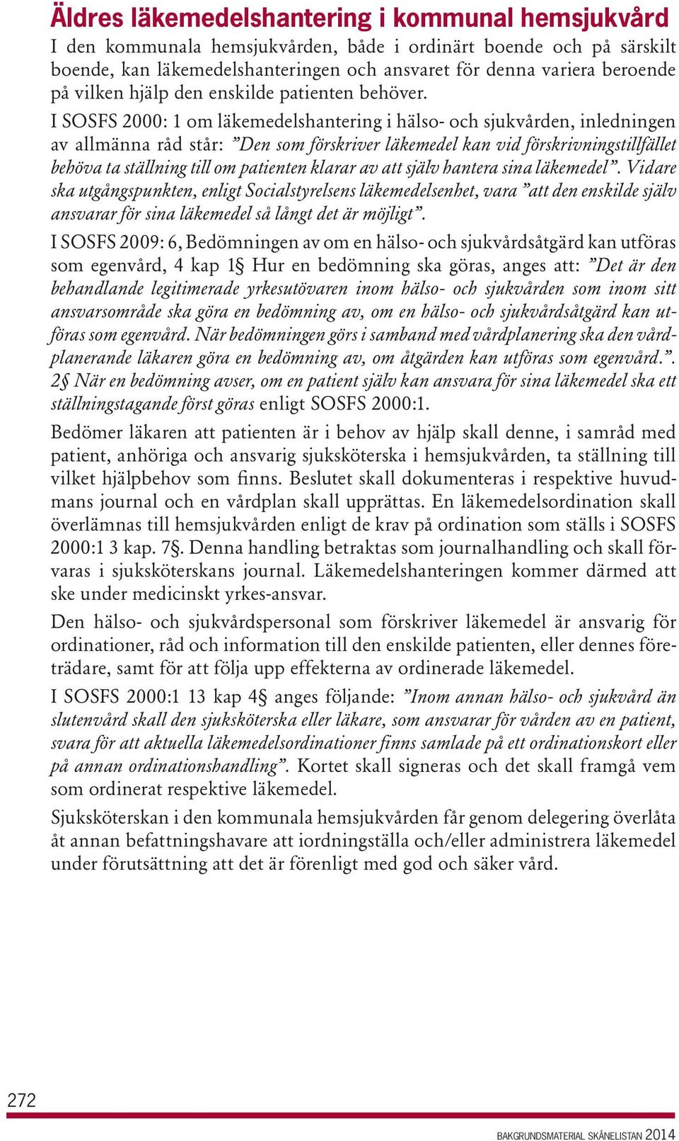 I SOSFS 2000: 1 om läkemedelshantering i hälso- och sjukvården, inledningen av allmänna råd står: Den som förskriver läkemedel kan vid förskrivningstillfället behöva ta ställning till om patienten