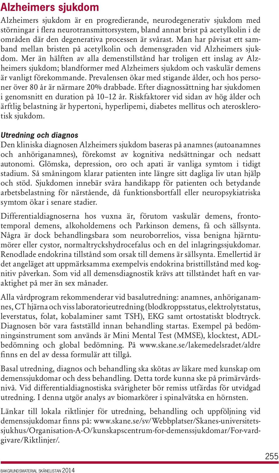 Mer än hälften av alla demenstillstånd har troligen ett inslag av Alzheimers sjukdom; blandformer med Alzheimers sjukdom och vaskulär demens är vanligt förekommande.