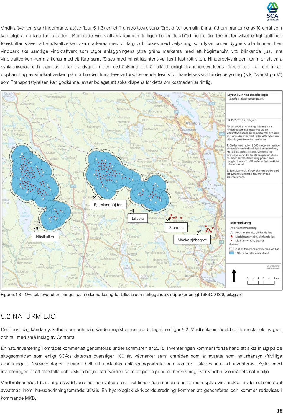 under dygnets alla timmar. I en vindpark ska samtliga vindkraftverk som utgör anläggningens yttre gräns markeras med ett högintensivt vitt, blinkande ljus.