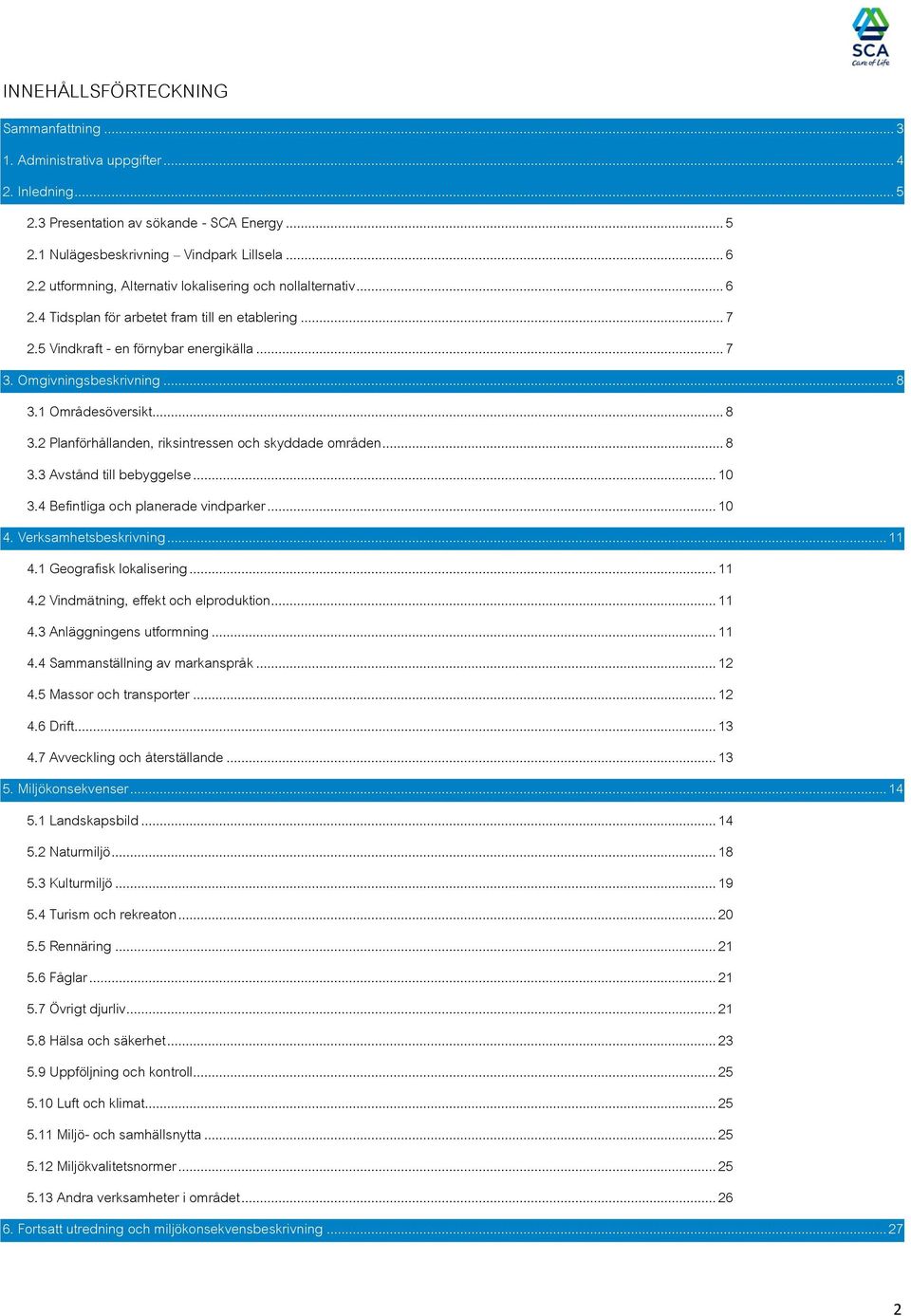 1 Områdesöversikt... 8 3.2 Planförhållanden, riksintressen och skyddade områden... 8 3.3 Avstånd till bebyggelse... 10 3.4 Befintliga och planerade vindparker... 10 4. Verksamhetsbeskrivning... 11 4.