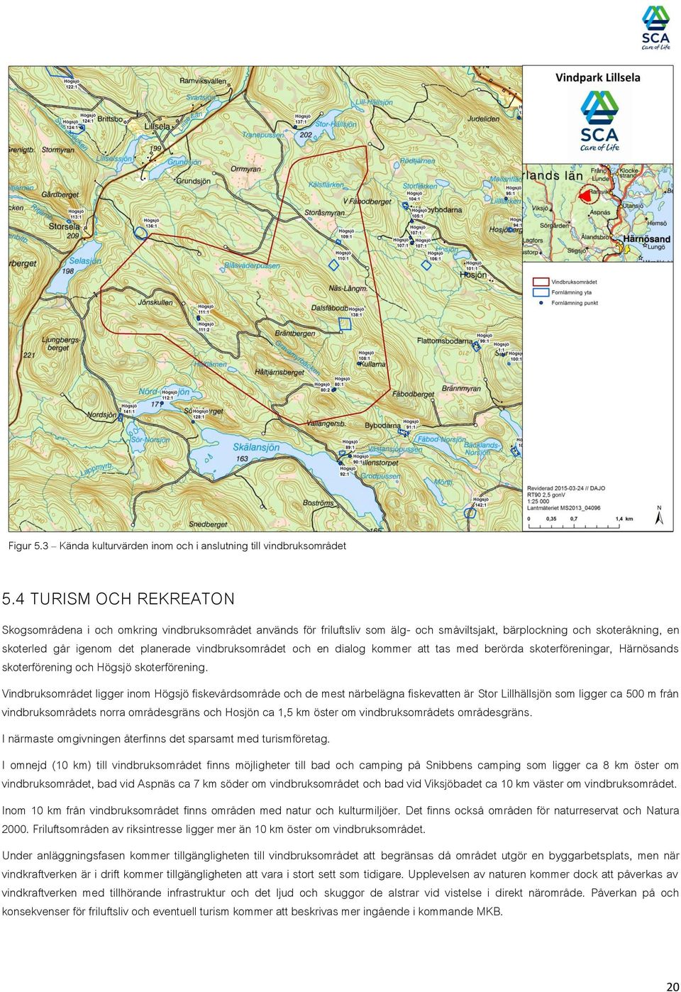 vindbruksområdet och en dialog kommer att tas med berörda skoterföreningar, Härnösands skoterförening och Högsjö skoterförening.