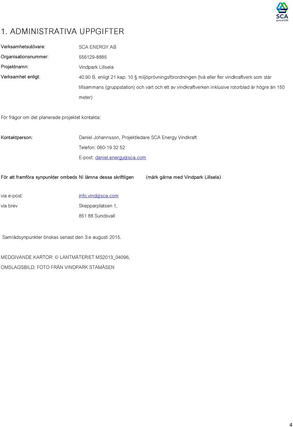planerade projektet kontakta: Kontaktperson: Daniel Johannsson, Projektledare SCA Energy Vindkraft Telefon: 060-19 32 52 E-post: daniel.energy@sca.