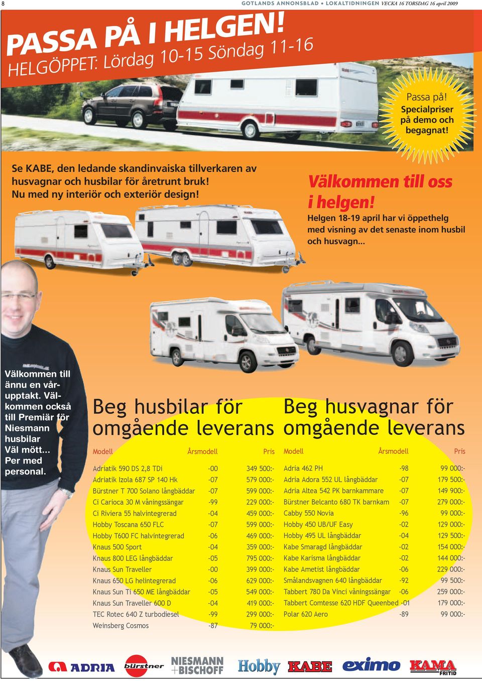 Helgen 18-19 april har vi öppethelg med visning av det senaste inom husbil och husvagn... Välkommen till ännu en vårupptakt. Välkommen också till Premiär för Niesmann husbilar Väl mött.