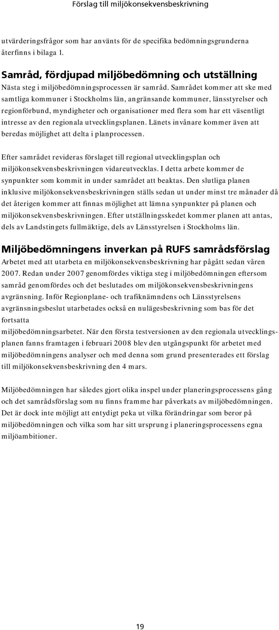 regionala utvecklingsplanen. Länets invånare kommer även att beredas möjlighet att delta i planprocessen.