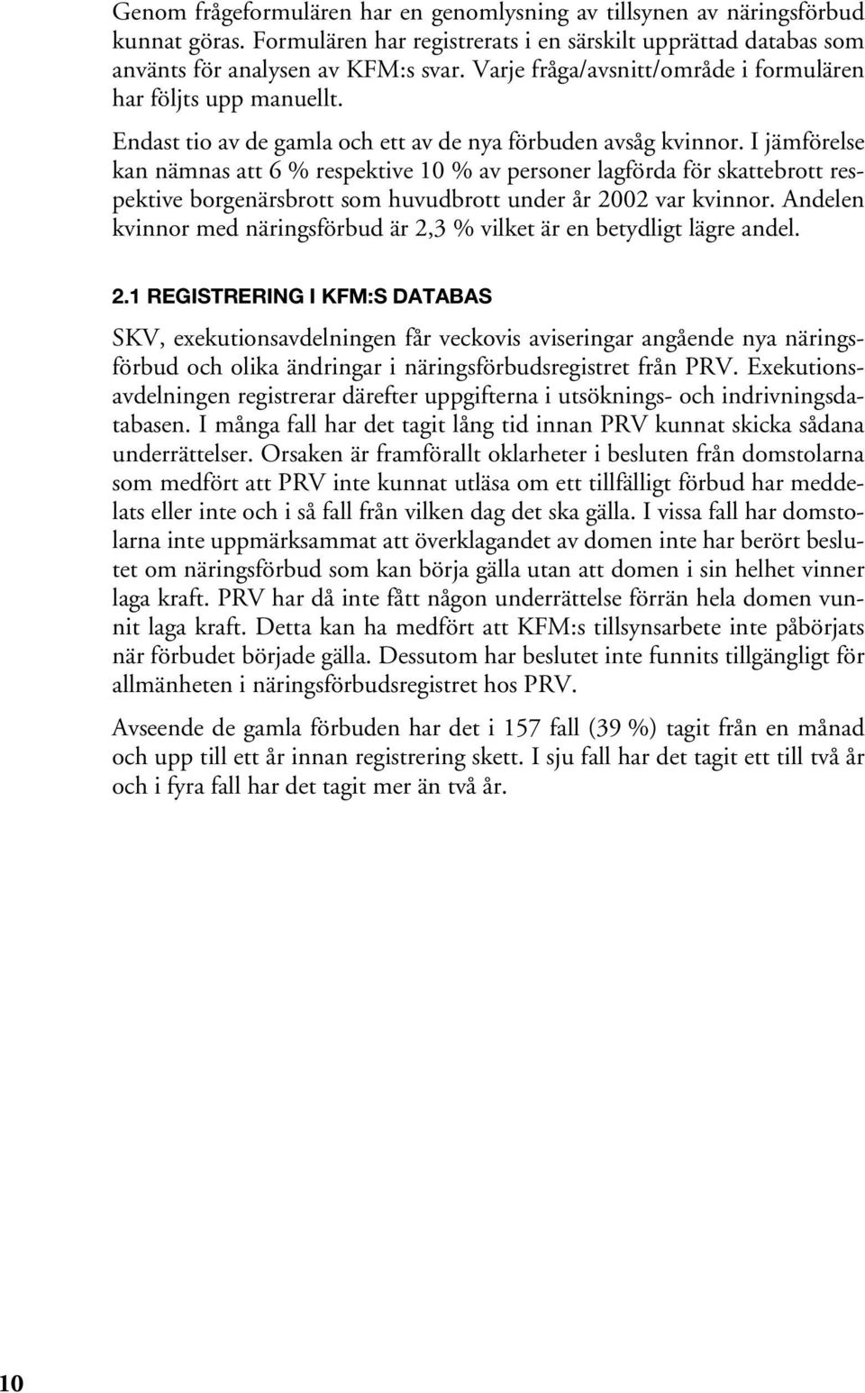 I jämförelse kan nämnas att 6 % respektive 10 % av personer lagförda för skattebrott respektive borgenärsbrott som huvudbrott under år 2002 var kvinnor.