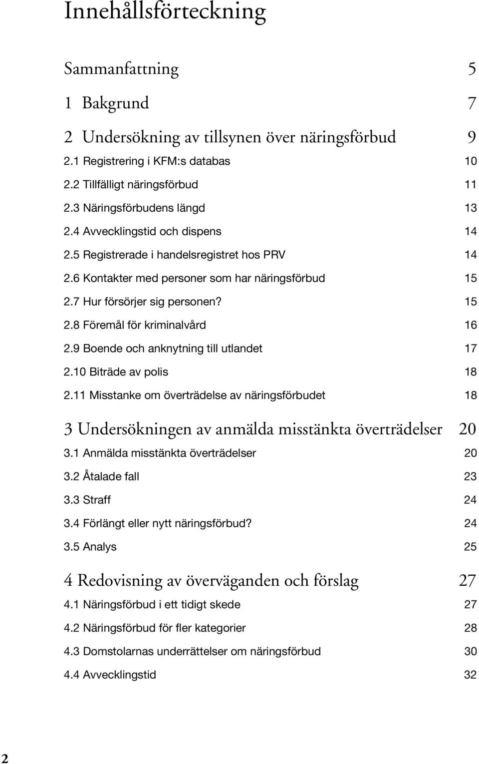 9 Boende och anknytning till utlandet 17 2.10 Biträde av polis 18 2.11 Misstanke om överträdelse av näringsförbudet 18 3 Undersökningen av anmälda misstänkta överträdelser 20 3.