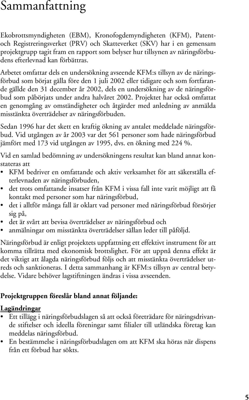 Arbetet omfattar dels en undersökning avseende KFM:s tillsyn av de näringsförbud som börjat gälla före den 1 juli 2002 eller tidigare och som fortfarande gällde den 31 december år 2002, dels en