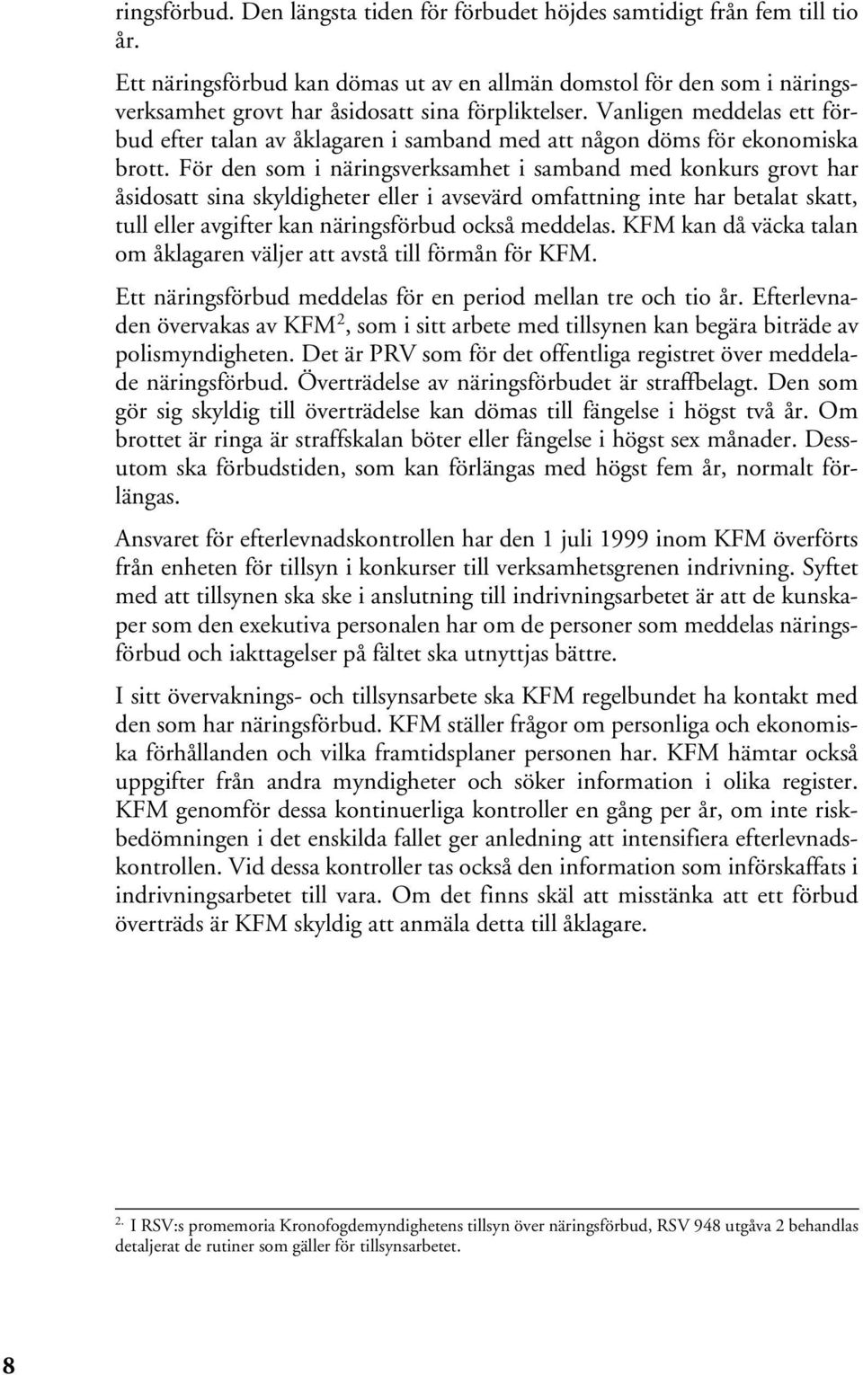 Vanligen meddelas ett förbud efter talan av åklagaren i samband med att någon döms för ekonomiska brott.