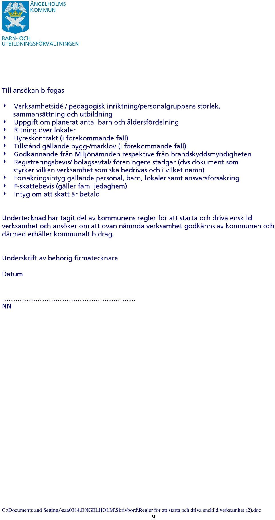 föreningens stadgar (dvs dokument som styrker vilken verksamhet som ska bedrivas och i vilket namn) 4 Försäkringsintyg gällande personal, barn, lokaler samt ansvarsförsäkring 4 F-skattebevis (gäller