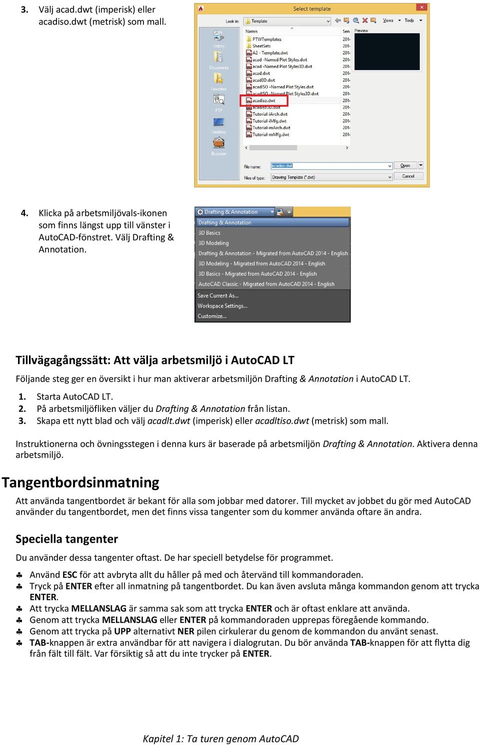 På arbetsmiljöfliken väljer du Drafting & Annotation från listan. 3. Skapa ett nytt blad och välj acadlt.dwt (imperisk) eller acadltiso.dwt (metrisk) som mall.