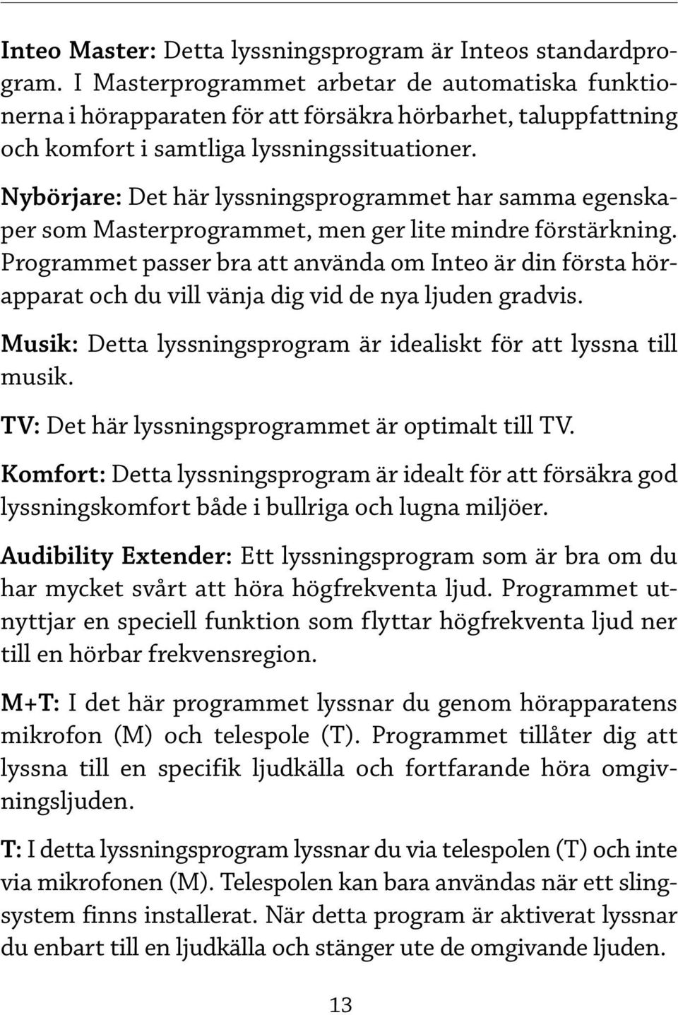 Nybörjare: Det här lyssningsprogrammet har samma egenskaper som Masterprogrammet, men ger lite mindre förstärkning.