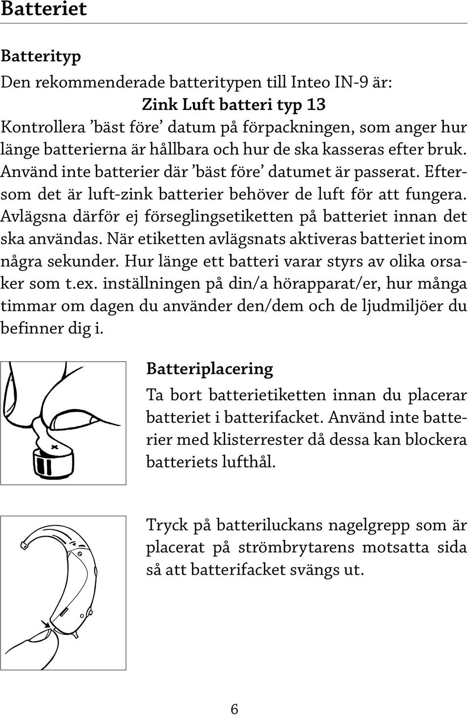 Avlägsna därför ej förseglingsetiketten på batteriet innan det ska användas. När etiketten avlägsnats aktiveras batteriet inom några sekunder. Hur länge ett batteri varar styrs av olika orsaker som t.