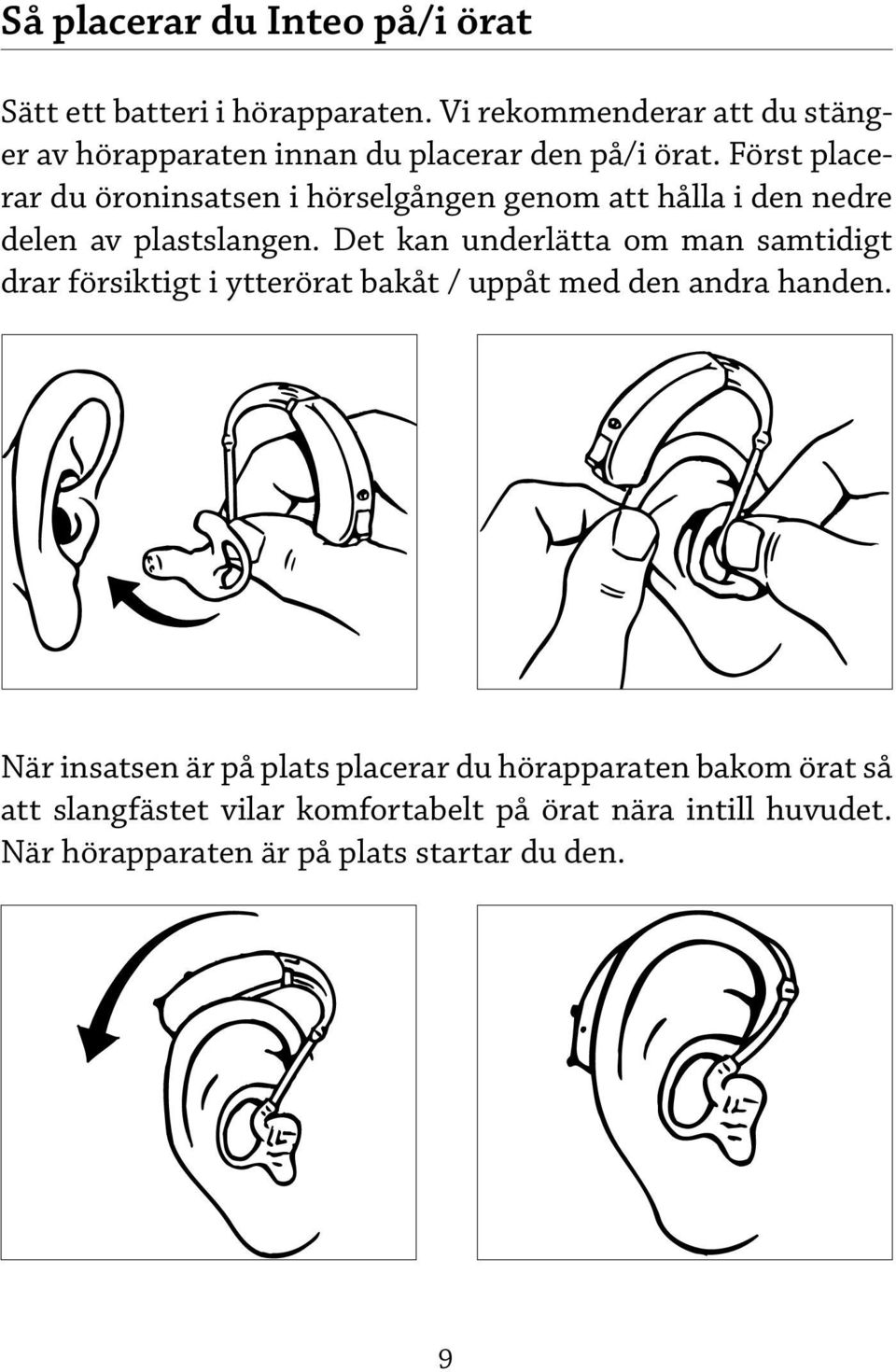 Först placerar du öroninsatsen i hörselgången genom att hålla i den nedre delen av plastslangen.