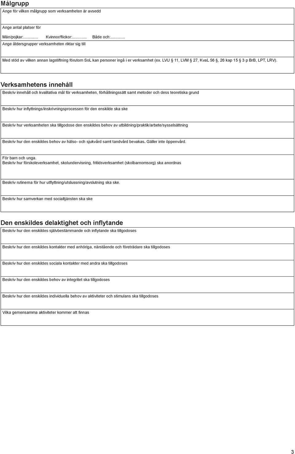 Verksamhetens innehåll Beskriv innehåll och kvalitativa mål för verksamheten, förhållningssätt samt metoder och dess teoretiska grund Beskriv hur inflyttnings/inskrivningsprocessen för den enskilde