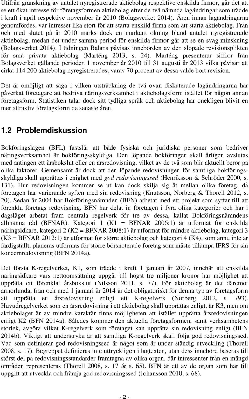 Från och med slutet på år 2010 märks dock en markant ökning bland antalet nyregistrerade aktiebolag, medan det under samma period för enskilda firmor går att se en svag minskning (Bolagsverket 2014).