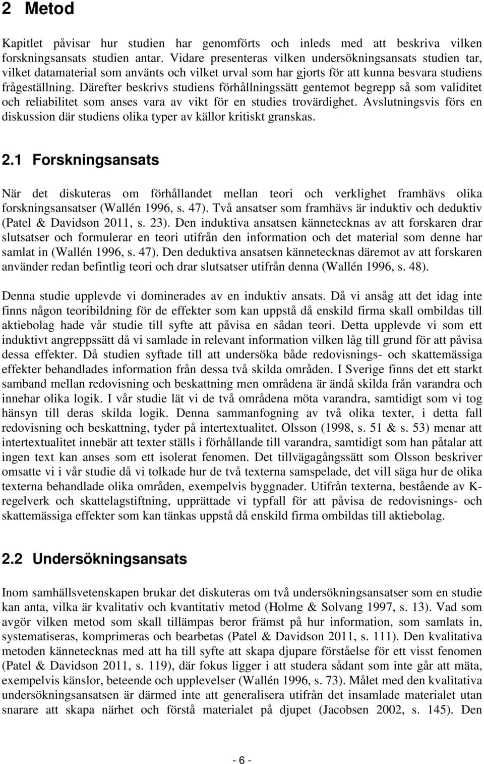 Därefter beskrivs studiens förhållningssätt gentemot begrepp så som validitet och reliabilitet som anses vara av vikt för en studies trovärdighet.