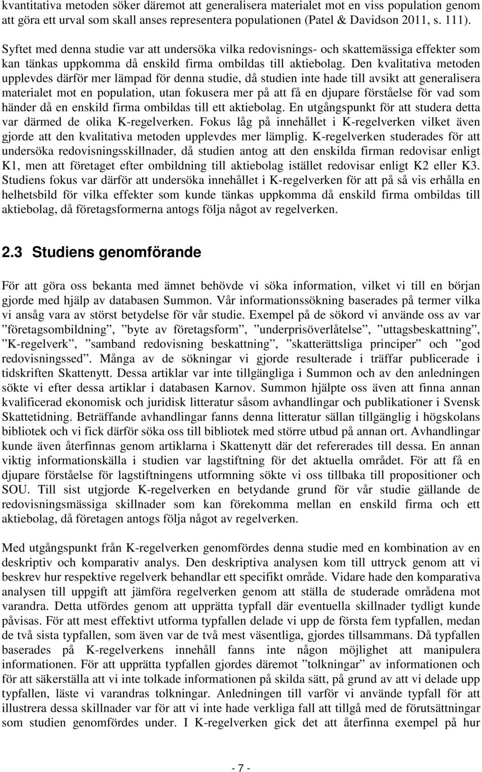 Den kvalitativa metoden upplevdes därför mer lämpad för denna studie, då studien inte hade till avsikt att generalisera materialet mot en population, utan fokusera mer på att få en djupare förståelse