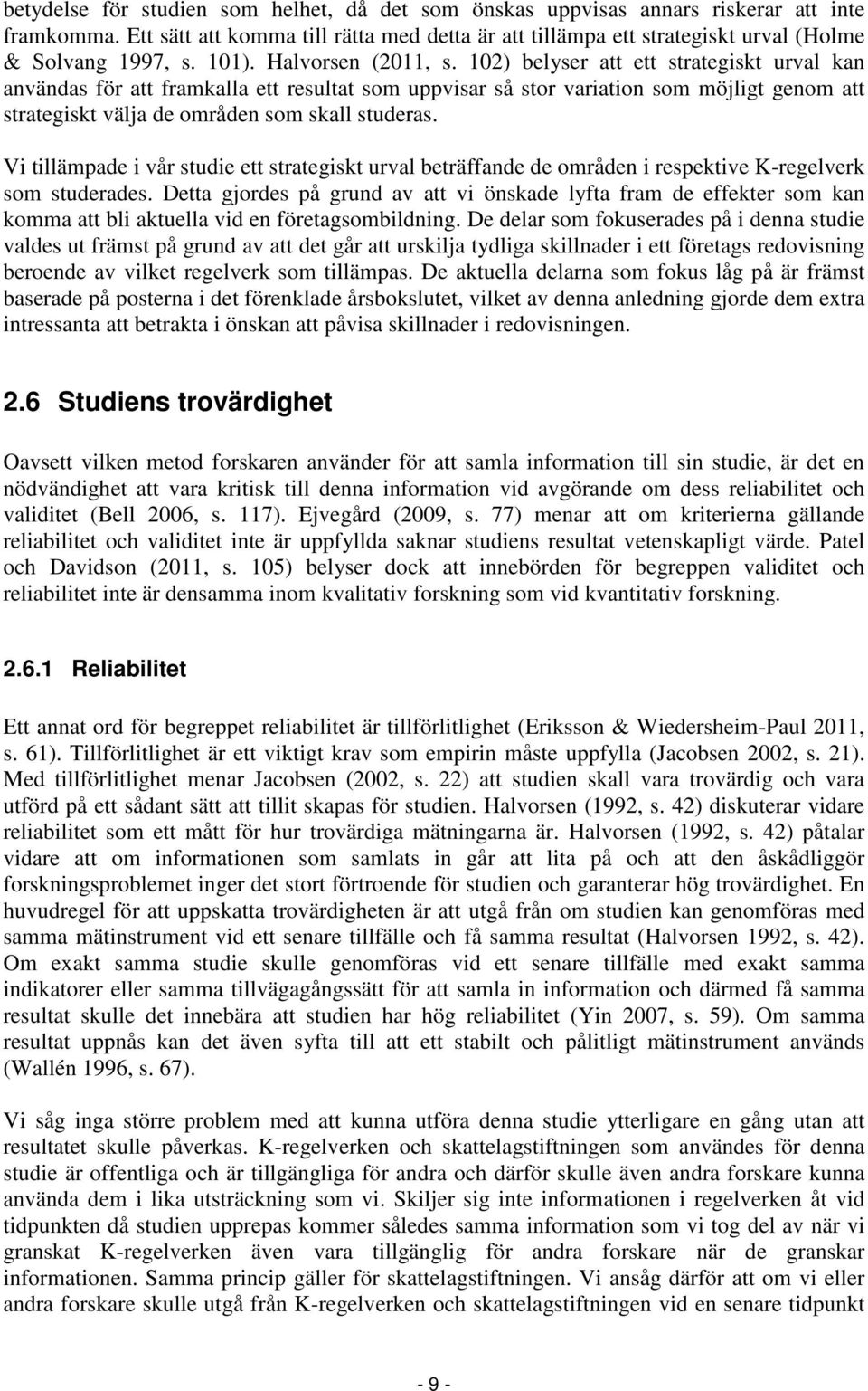 102) belyser att ett strategiskt urval kan användas för att framkalla ett resultat som uppvisar så stor variation som möjligt genom att strategiskt välja de områden som skall studeras.