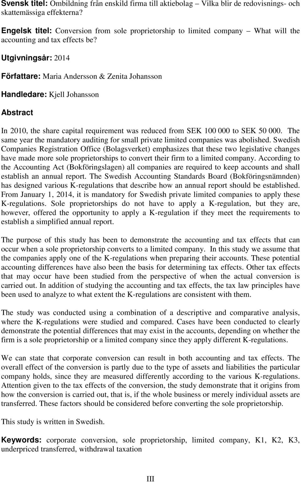 Utgivningsår: 2014 Författare: Maria Andersson & Zenita Johansson Handledare: Kjell Johansson Abstract In 2010, the share capital requirement was reduced from SEK 100 000 to SEK 50 000.