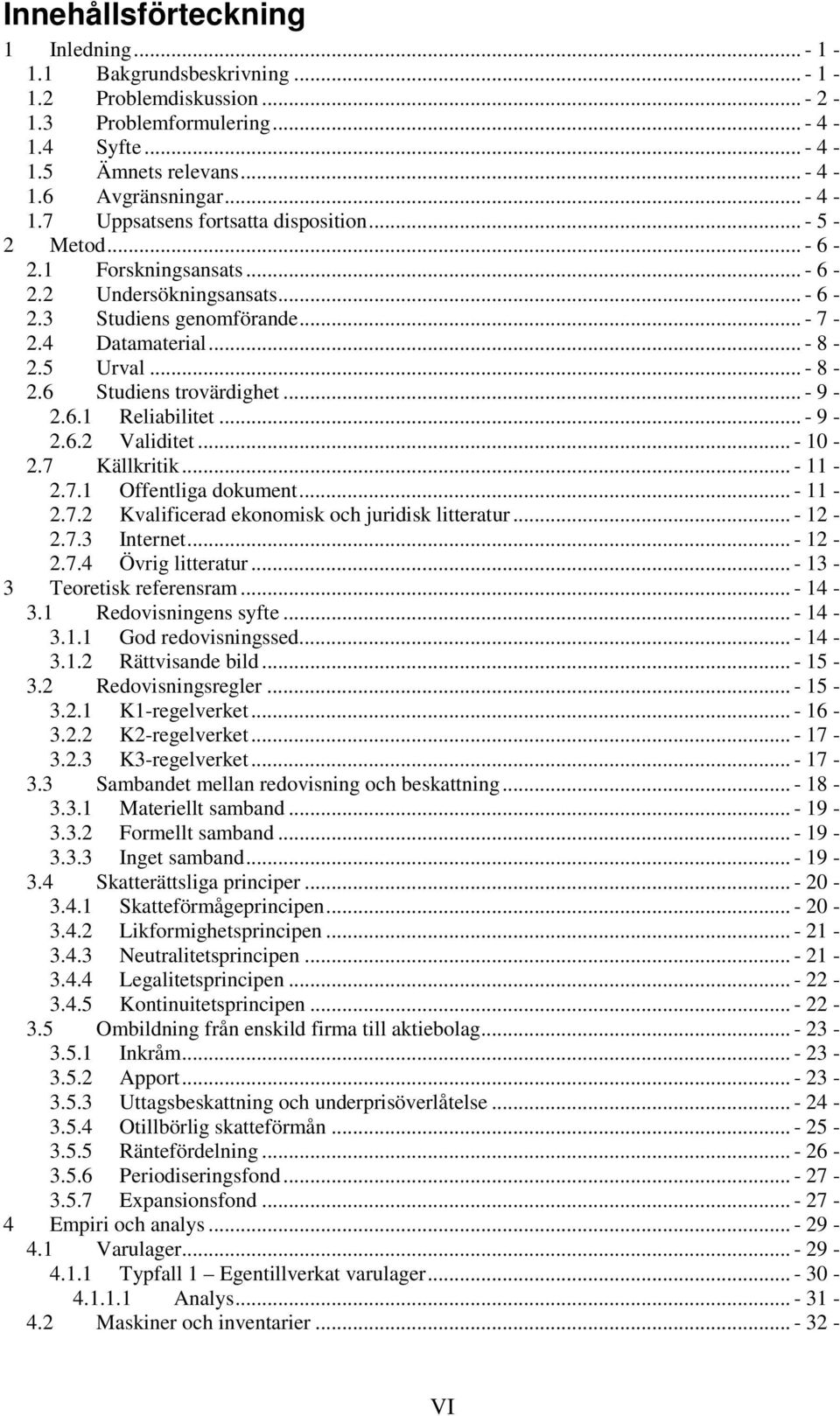 .. - 9-2.6.2 Validitet... - 10-2.7 Källkritik... - 11-2.7.1 Offentliga dokument... - 11-2.7.2 Kvalificerad ekonomisk och juridisk litteratur... - 12-2.7.3 Internet... - 12-2.7.4 Övrig litteratur.