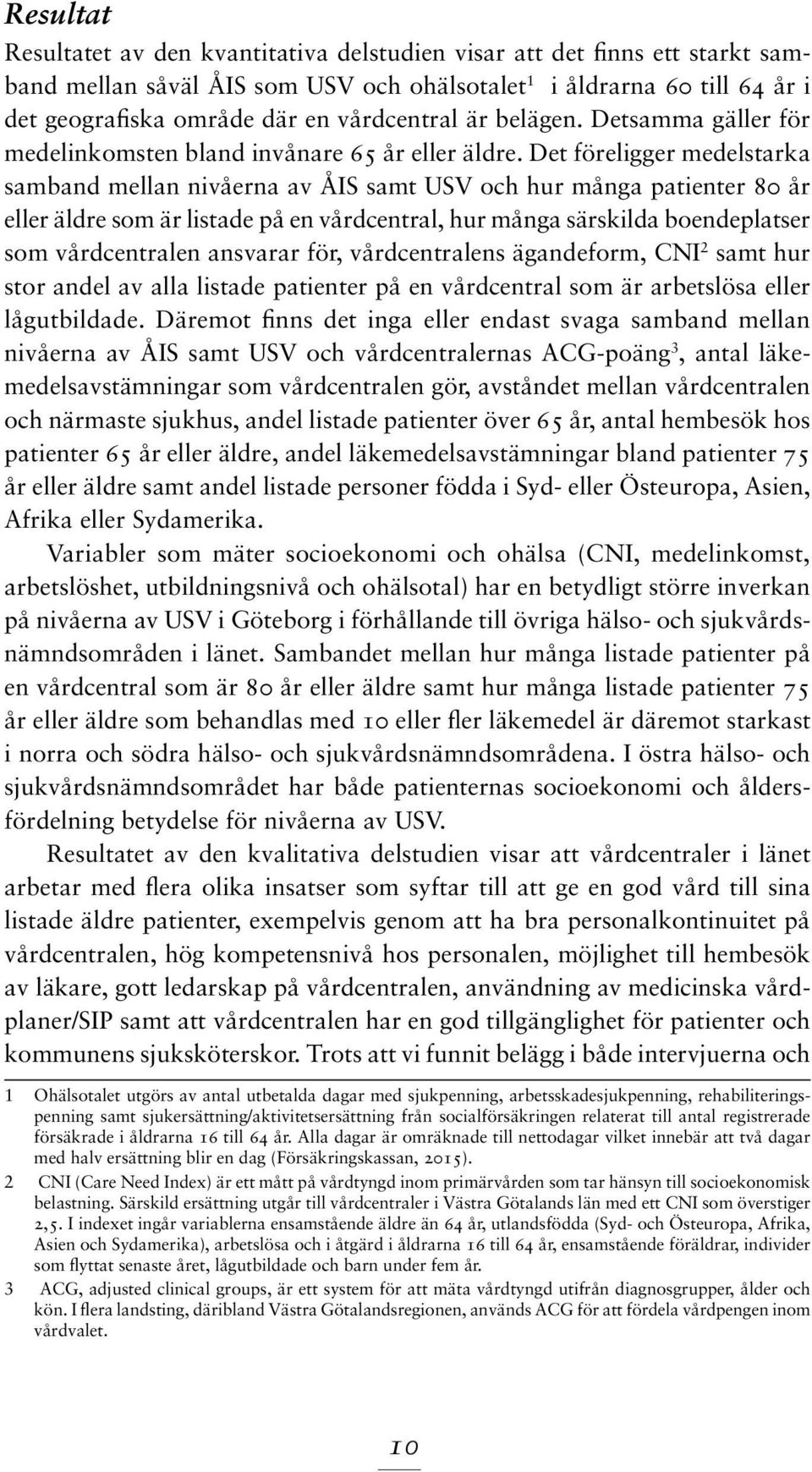 Det föreligger medelstarka samband mellan nivåerna av ÅIS samt USV och hur många patienter 80 år eller äldre som är listade på en vårdcentral, hur många särskilda boende platser som vårdcentralen