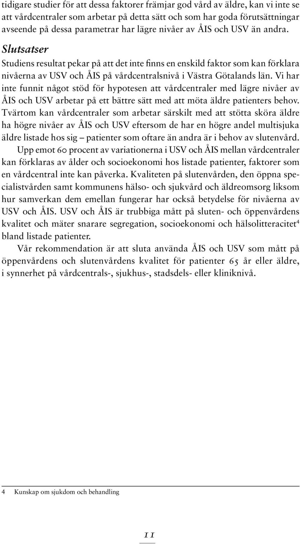 Vi har inte funnit något stöd för hypotesen att vårdcentraler med lägre nivåer av ÅIS och USV arbetar på ett bättre sätt med att möta äldre patienters behov.