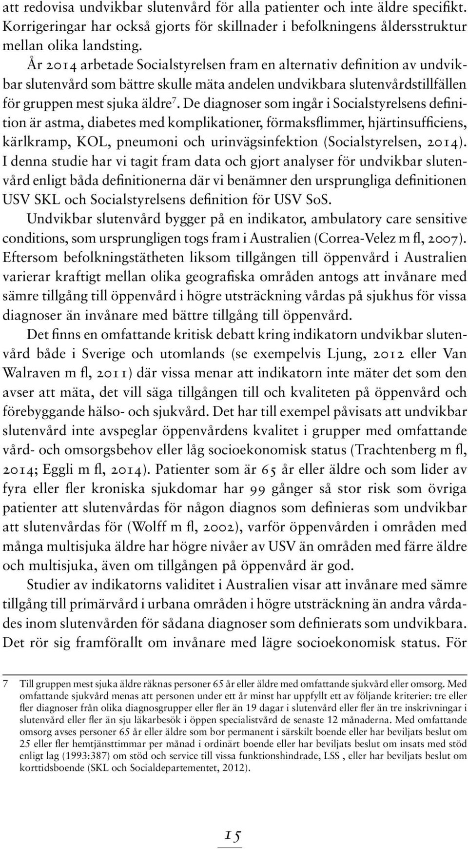 De diagnoser som ingår i Socialstyrelsens definition är astma, diabetes med komplikationer, förmaksflimmer, hjärtinsufficiens, kärlkramp, KOL, pneumoni och urinvägsinfektion (Socialstyrelsen, 2014).