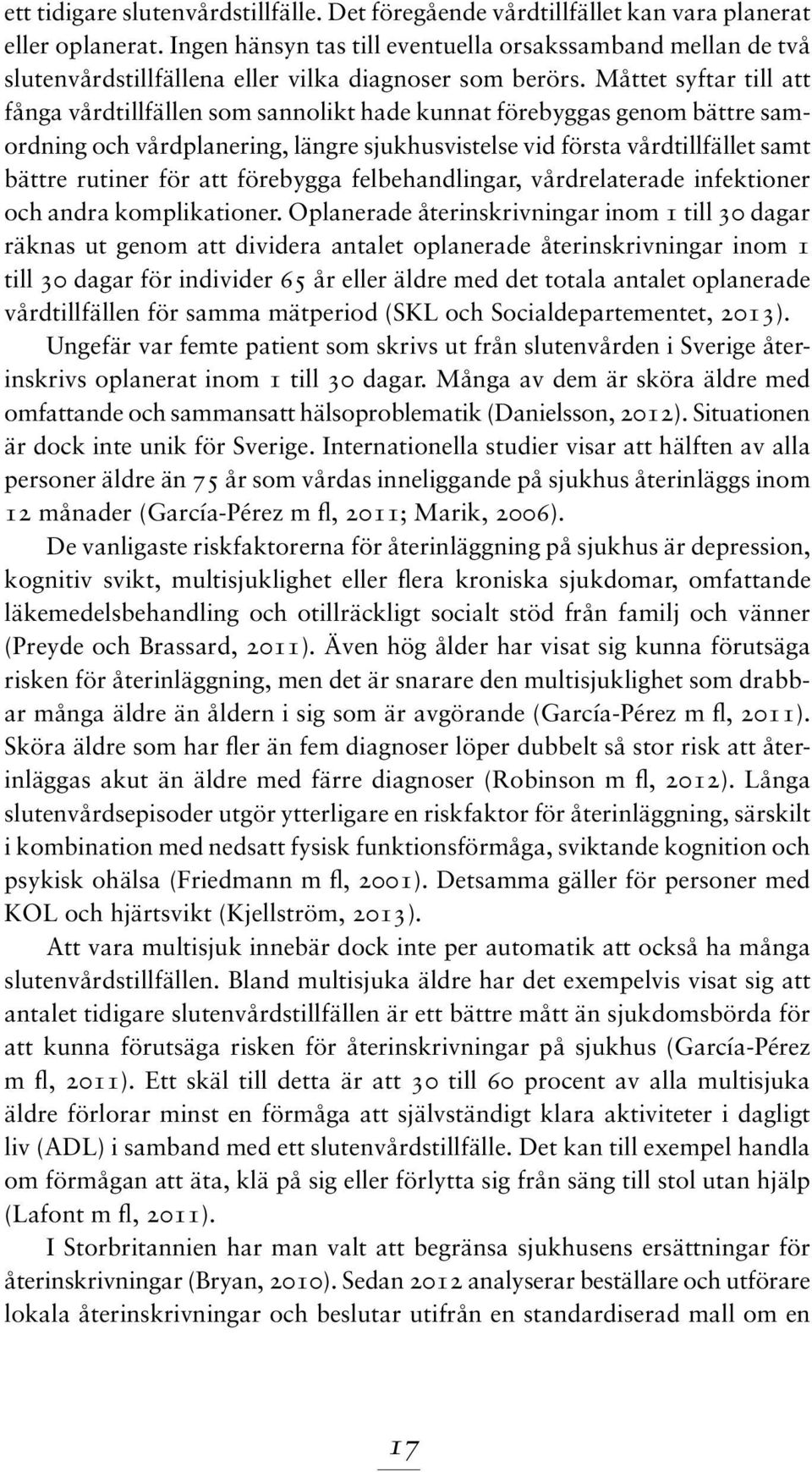 Måttet syftar till att fånga vårdtillfällen som sannolikt hade kunnat förebyggas genom bättre samordning och vårdplanering, längre sjukhusvistelse vid första vårdtillfället samt bättre rutiner för