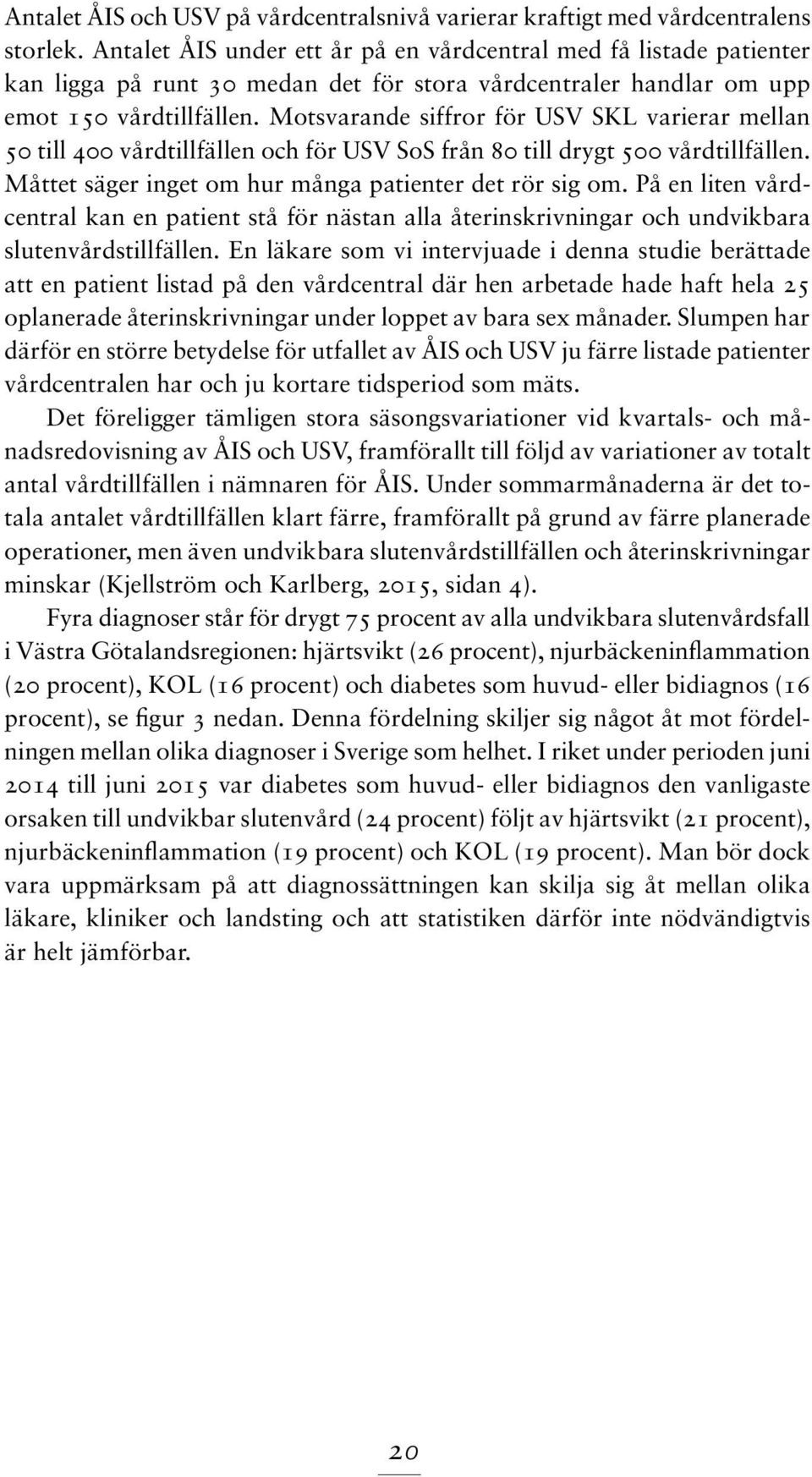 Motsvarande siffror för USV SKL varierar mellan 50 till 400 vårdtillfällen och för USV SoS från 80 till drygt 500 vårdtillfällen. Måttet säger inget om hur många patienter det rör sig om.