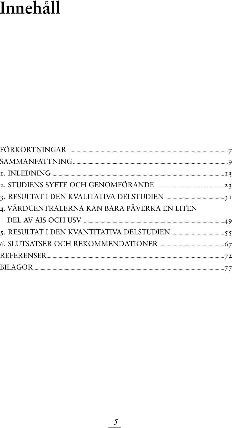 Vårdcentralerna kan bara påverka en liten del av ÅIS och USV...49 5.