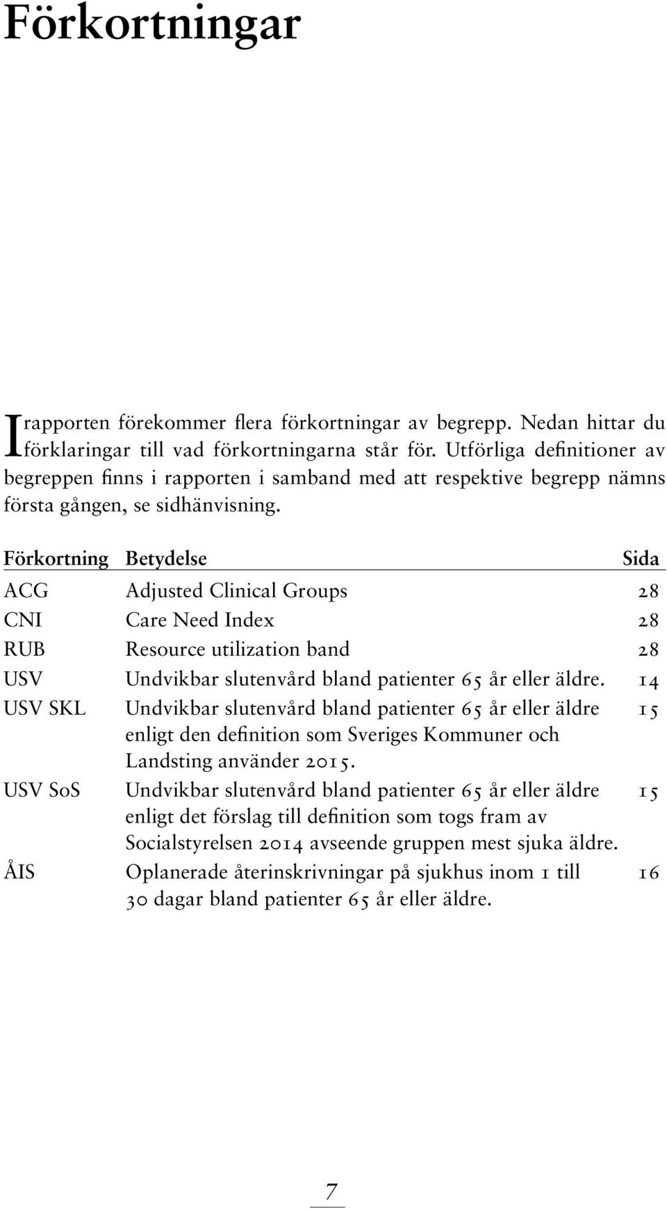 Förkortning Betydelse Sida ACG Adjusted Clinical Groups 28 CNI Care Need Index 28 RUB Resource utilization band 28 USV Undvikbar slutenvård bland patienter 65 år eller äldre.