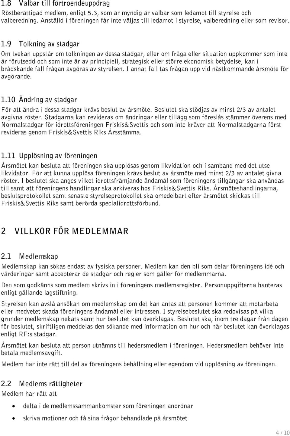 9 Tolkning av stadgar Om tvekan uppstår om tolkningen av dessa stadgar, eller om fråga eller situation uppkommer som inte är förutsedd och som inte är av principiell, strategisk eller större